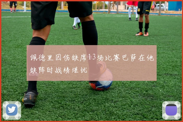 佩德里因伤缺席13场比赛巴萨在他缺阵时战绩堪忧