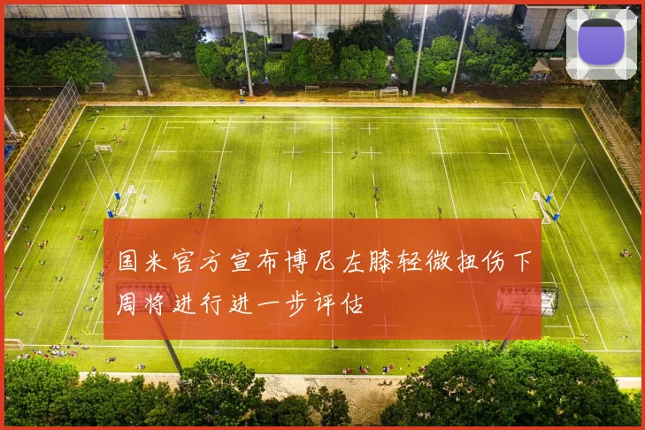 国米官方宣布博尼左膝轻微扭伤下周将进行进一步评估
